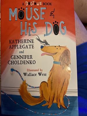 Mouse and His Dog: A Dogtown Book by Katherine Applegate, Gennifer Choldenko