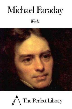 Works of Michael Faraday by Michael Faraday