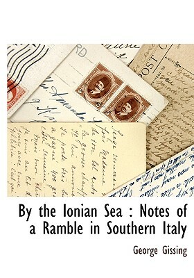 By the Ionian Sea: Notes of a Ramble in Southern Italy by George Gissing