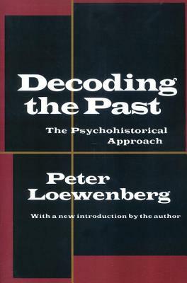 Decoding the Past: The Psychohistorical Approach by Peter Loewenberg