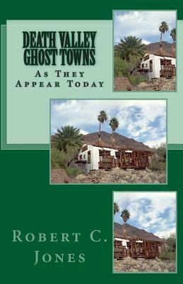 Death Valley Ghost Towns: As They Appear Today by Robert C. Jones