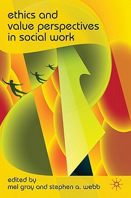 Ethics and Value Perspectives in Social Work by Mel Gray, Stephen A. Webb