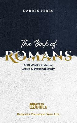 The Book of Romans: A 10 Week Bible Study by Darren Hibbs