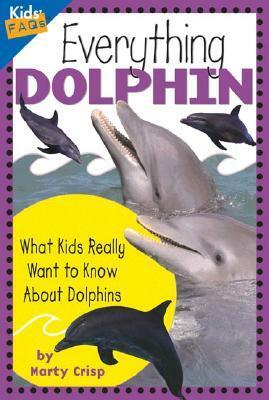 Everything Dolphin: What Kids Really Want to Know About Dolphins by Marty Crisp