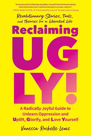 Reclaiming Ugly!: Uplift, Glorify, and Love Yourself--And Create a World Where Others Can as Well by Vanessa Rochelle Lewis