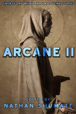 Arcane II: Twenty-One Weird and Unsettling Stories by Libby Cudmore, Andrew Bourelle, Miranda Ciccone