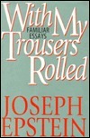With My Trousers Rolled: Familiar Essays by Joseph Epstein