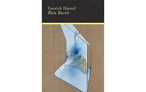 Bleu Bacon by Yannick Haenel