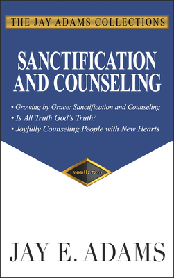 Sanctification and Counseling: Growing by Grace by Jay E. Adams