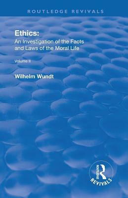 Revival: Ethics: An Investigation of the Facts and Laws of the Moral Life (1917): Volume II: Ethical Systems by Wilhelm Wundt