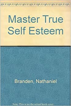 Master True Self-Esteem by Nathaniel Branden