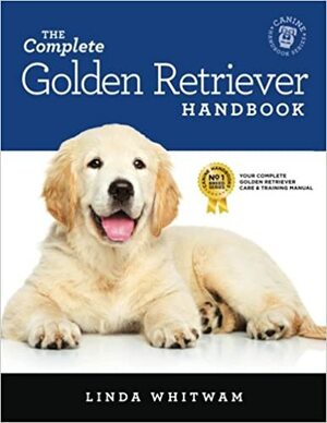 The Complete Golden Retriever Handbook: The Essential Guide for New & Prospective Golden Retriever Owners (Canine Handbooks) by Linda Whitwam