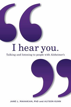 I hear you: Talking and listening to people with Alzheimer's by Alyson Kuhn, Jane Mahakian