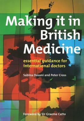 Making It in British Medicine: Essential Guidance for International Doctors by Peter Cross, Sabina Dosani