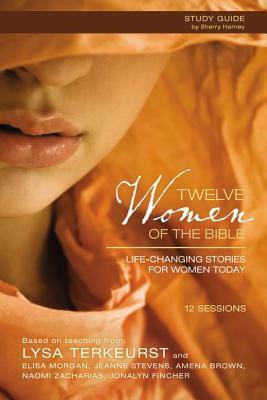 Twelve Women of the Bible Study Guide: Life-Changing Stories for Women Today by Lysa TerKeurst, Elisa Morgan