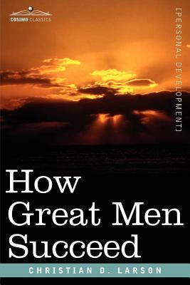 How Great Men Succeed by Christian D. Larson