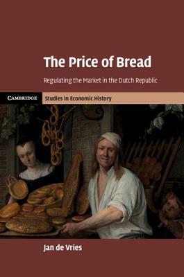 The Price of Bread: Regulating the Market in the Dutch Republic by Jan de Vries