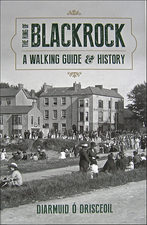 The Ring of Blackrock A Walking Guide and History by Diarmuid Ó Drisceoil