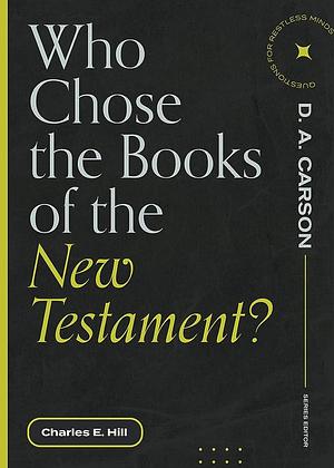 Who Chose the Books of the New Testament? by D. A. Carson