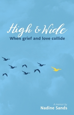 High and Wide: When grief and love collide by Nadine Sands