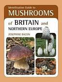 Identification Guide to Mushrooms of Britain and Northern Europe by Josephine Bacon