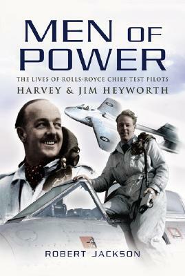 Men of Power: The Lives of Rolls-Royce Chief Test Pilots Harvey and Jim Heyworth by Robert Jackson