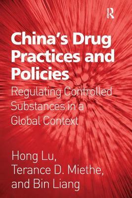 China's Drug Practices and Policies: Regulating Controlled Substances in a Global Context by Terance D. Miethe, Hong Lu, Bin Liang