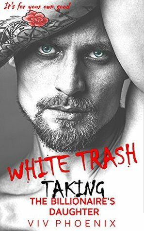 White Trash: Taking the Billionaire's Daughter by Viv Phoenix