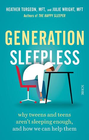 Generation Sleepless: why tweens and teens aren't sleeping enough, and how we can help them by Heather Turgeon, Heather Turgeon, Julie Wright, Daniel J. Siegel
