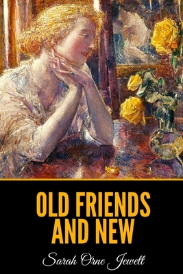 Old Friends and New by Sarah Orne Jewett