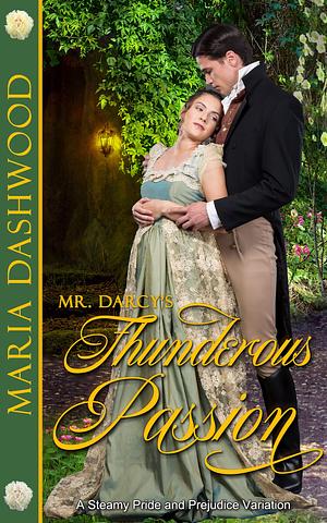 Mr. Darcy's Thunderous Passion: A Steamy Pride and Prejudice Variation by Maria Dashwood