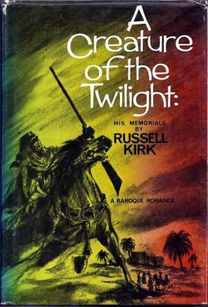 A Creature of the Twilight: His Memorials by Russell Kirk