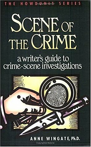Scene of the Crime: A Writer's Guide to Crime Scene Investigation (Howdunit Book 2) by Anne Wingate