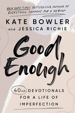 Good Enough: 40ish Devotionals for a Life of Imperfection by Jessica Richie, Kate Bowler