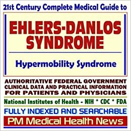 21st Century Complete Medical Guide To Ehlers Danlos Syndrome (Eds), Connective Tissue Disorders, Hypermobility, Authoritative Government Documents, Clinical ... Information For Patients And Physicians by Progressive Management