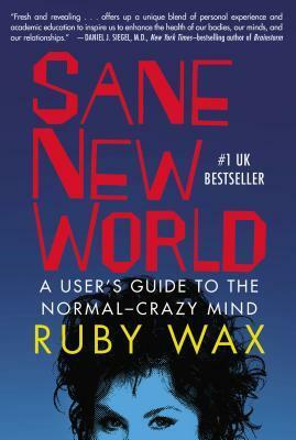 Sane New World: A User's Guide to the Normal-Crazy Mind by Ruby Wax