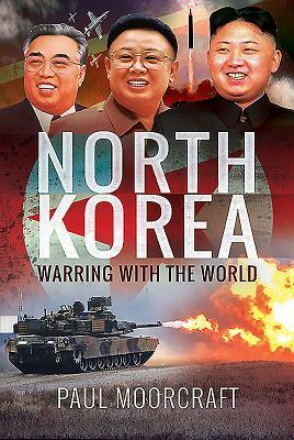 North Korea: Warring with the World by Paul Moorcraft