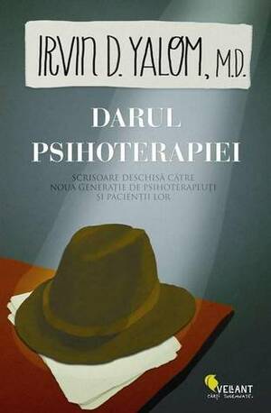 Darul psihoterapiei: Scrisoare deschisă către noua generație de psihoterapeuți și pacienții lor by Irvin D. Yalom, Aurora Gal Marcu