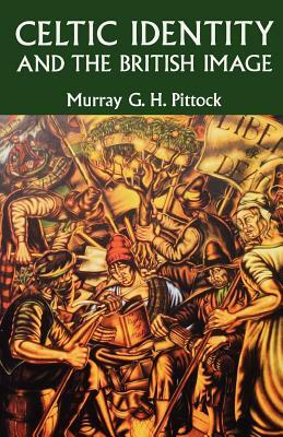 Celtic Identity and the British Image by Murray Pittock