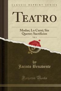 Teatro, Vol. 4: Modas; Lo Cursi; Sin Querer; Sacrificios by Jacinto Benavente