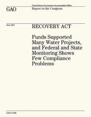 Recovery Act: Funds Supported Many Water Projects, and Federal and State Monitoring Shows Few Compliance Problems by U. S. Government Accountability Office