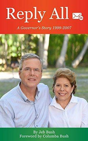 Reply All: A Governor's Story 1999-2007 by Jeb Bush, Columba Bush