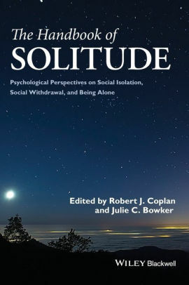 The Handbook of Solitude: Psychological Perspectives on Social Isolation, Social Withdrawal, and Being Alone by Robert J. Coplan, Julie C. Bowker