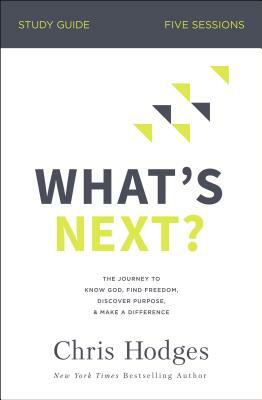 What's Next? Study Guide: The Journey to Know God, Find Freedom, Discover Purpose, and Make a Difference by Chris Hodges
