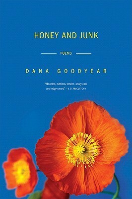 Honey and Junk: Poems by Dana Goodyear