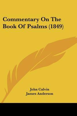 Commentary On The Book Of Psalms (1849) by John Calvin