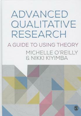 Advanced Qualitative Research: A Guide to Using Theory / Michelle O'Reilly & Nikki Kiyimba by Nikki Kiyimba, Michelle O'Reilly