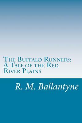 The Buffalo Runners: A Tale of the Red River Plains by R. M. Ballantyne