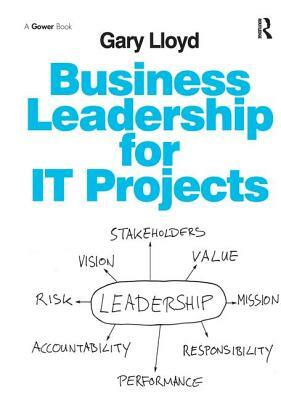 Business Leadership for It Projects. Gary Lloyd by Gary Lloyd