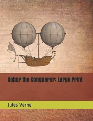 Robur the Conqueror: Large Print by Jules Verne